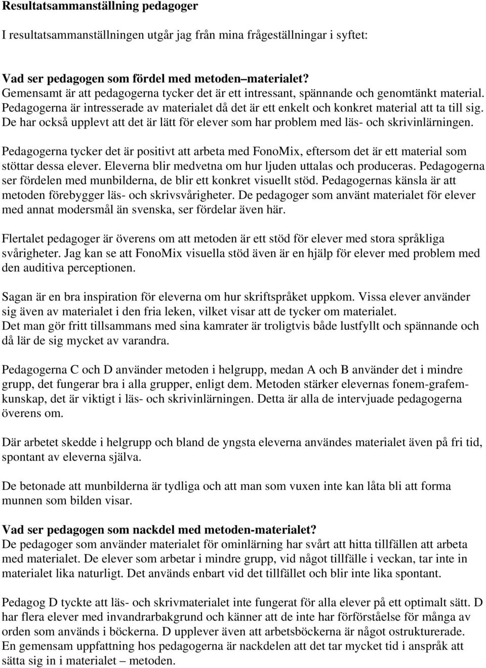 De har också upplevt att det är lätt för elever som har problem med läs- och skrivinlärningen.