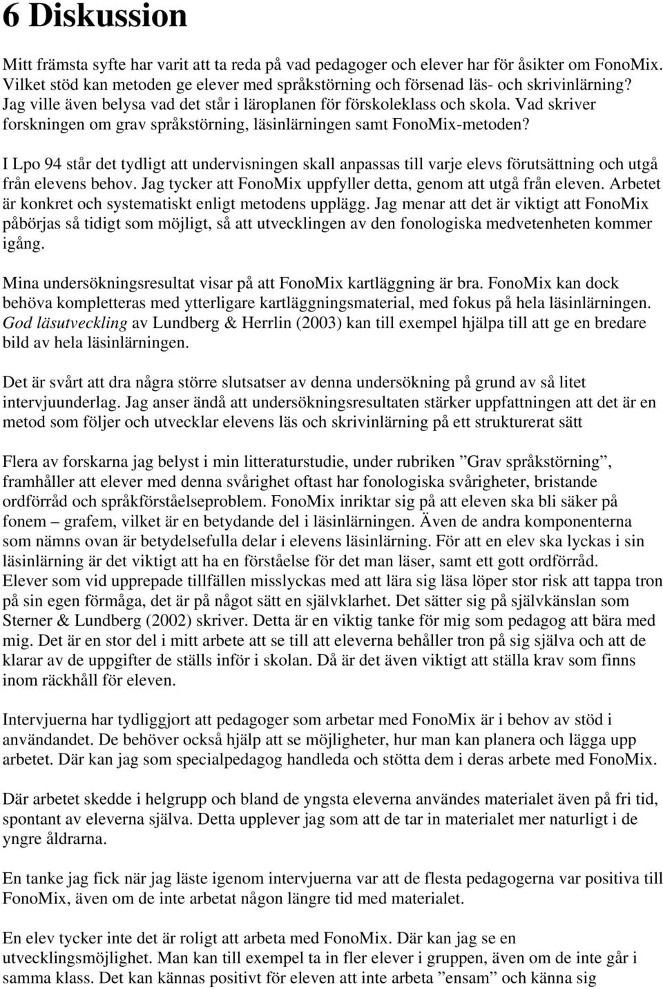 I Lpo 94 står det tydligt att undervisningen skall anpassas till varje elevs förutsättning och utgå från elevens behov. Jag tycker att FonoMix uppfyller detta, genom att utgå från eleven.