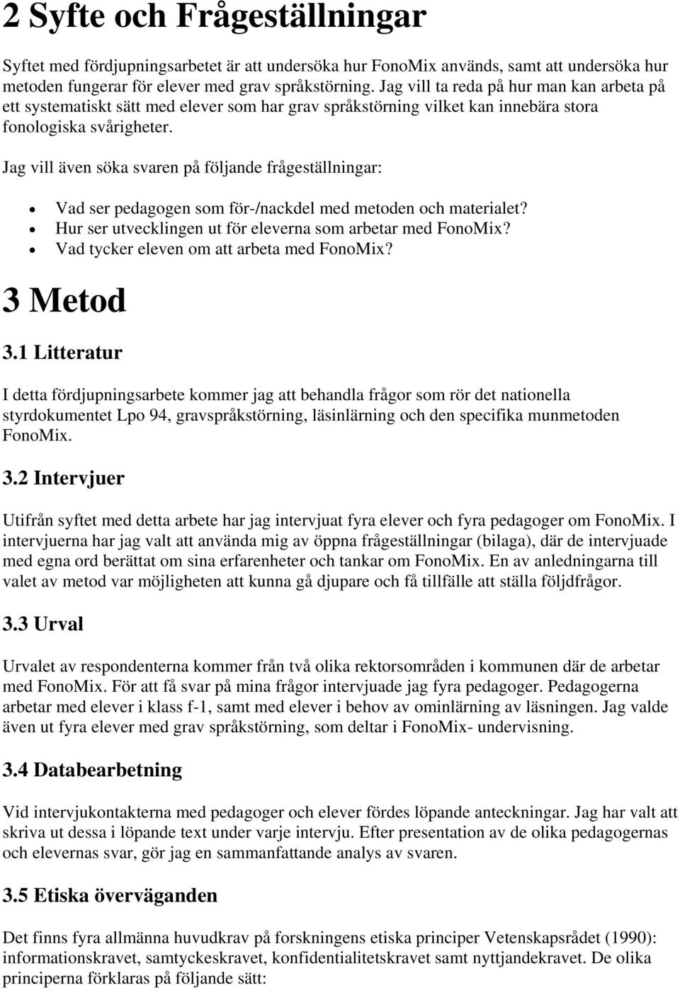 Jag vill även söka svaren på följande frågeställningar: Vad ser pedagogen som för-/nackdel med metoden och materialet? Hur ser utvecklingen ut för eleverna som arbetar med FonoMix?