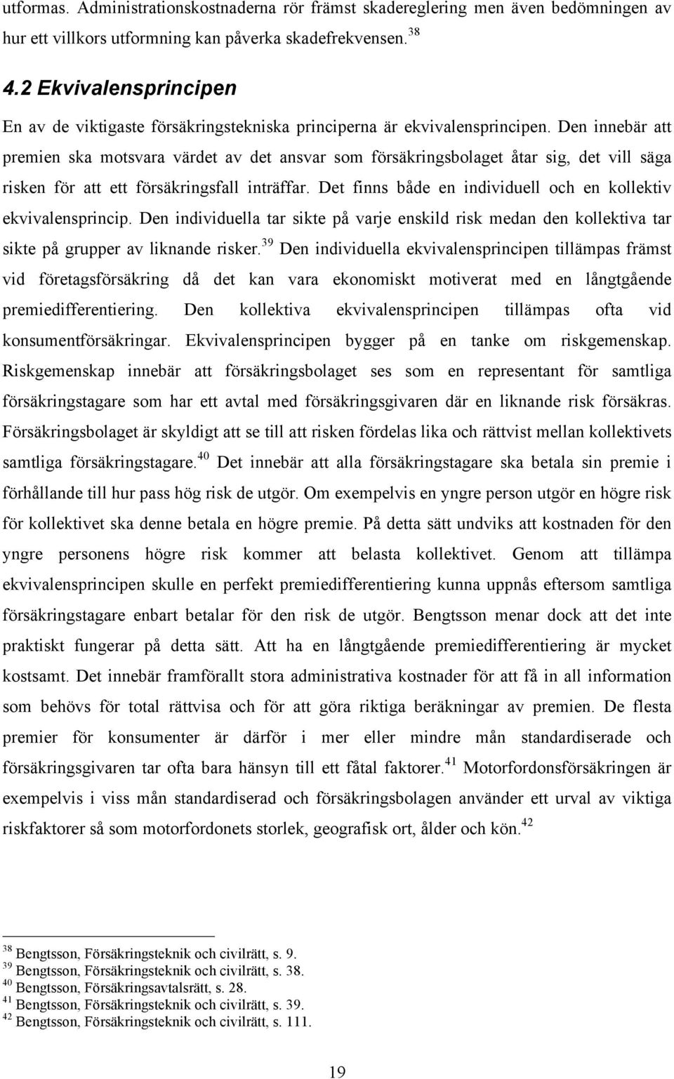 Den innebär att premien ska motsvara värdet av det ansvar som försäkringsbolaget åtar sig, det vill säga risken för att ett försäkringsfall inträffar.