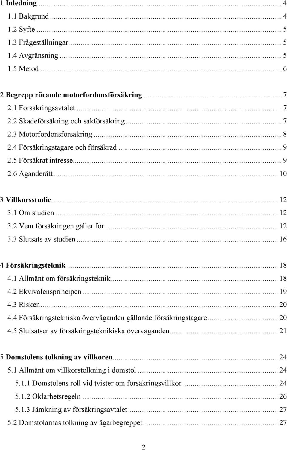 .. 12 3.3 Slutsats av studien... 16 4 Försäkringsteknik... 18 4.1 Allmänt om försäkringsteknik... 18 4.2 Ekvivalensprincipen... 19 4.3 Risken... 20 4.