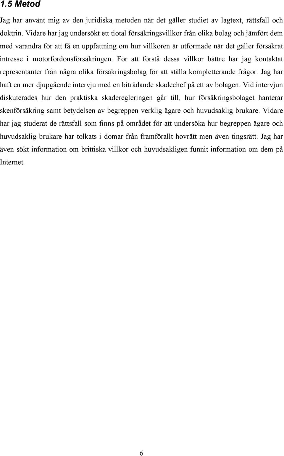 motorfordonsförsäkringen. För att förstå dessa villkor bättre har jag kontaktat representanter från några olika försäkringsbolag för att ställa kompletterande frågor.