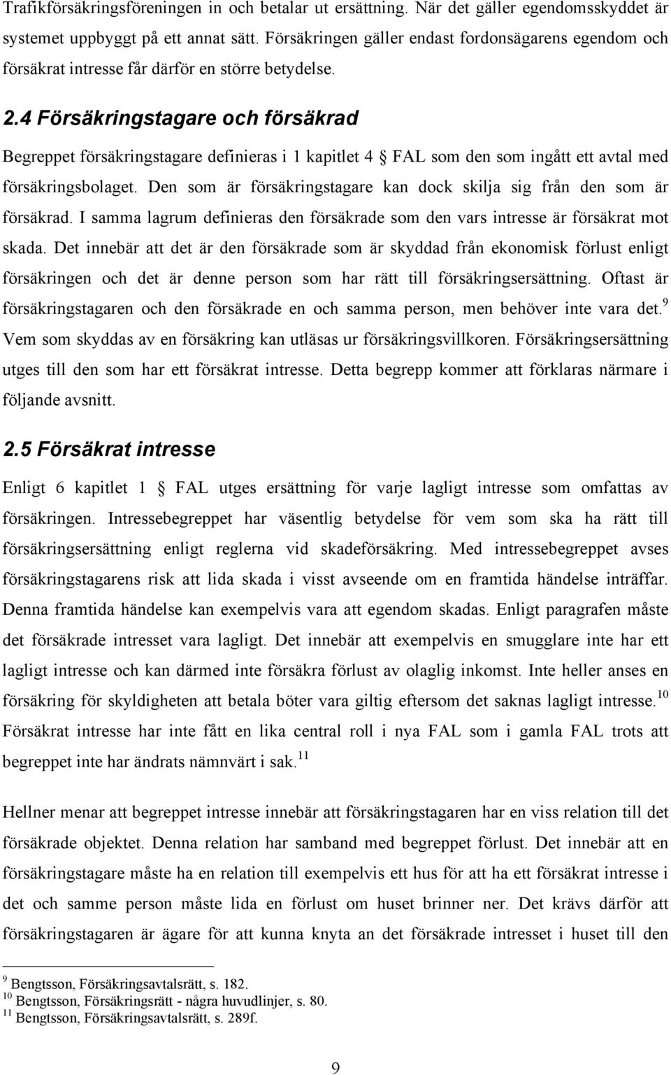 4 Försäkringstagare och försäkrad Begreppet försäkringstagare definieras i 1 kapitlet 4 FAL som den som ingått ett avtal med försäkringsbolaget.