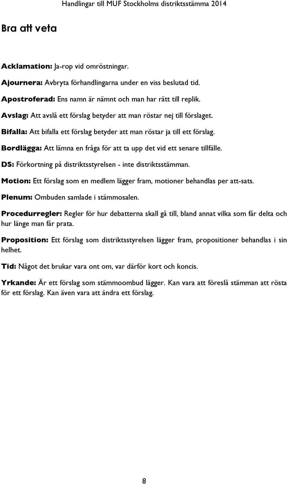 Bordlägga: Att lämna en fråga för att ta upp det vid ett senare tillfälle. DS: Förkortning på distriktsstyrelsen - inte distriktsstämman.