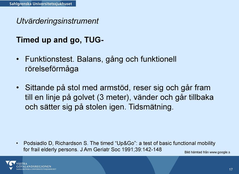 linje på golvet (3 meter), vänder och går tillbaka och sätter sig på stolen igen. Tidsmätning.