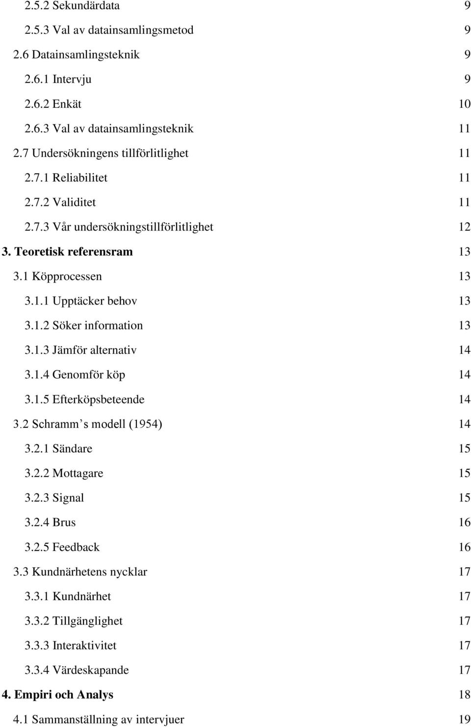 1.2 Söker information 13 3.1.3 Jämför alternativ 14 3.1.4 Genomför köp 14 3.1.5 Efterköpsbeteende 14 3.2 Schramm s modell (1954) 14 3.2.1 Sändare 15 3.2.2 Mottagare 15 3.2.3 Signal 15 3.