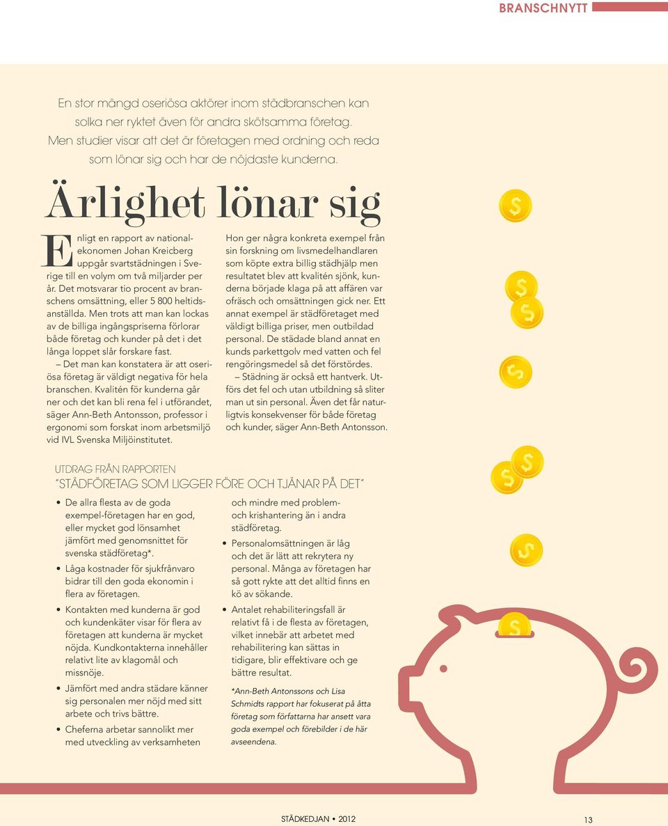 Ärlighet lönar sig E nligt en rapport av nationalekonomen Johan Kreicberg uppgår svartstädningen i Sverige till en volym om två miljarder per år.