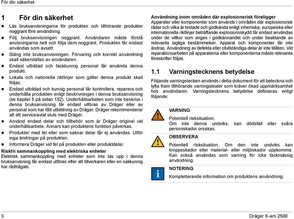 Förvaring och korrekt användning skall säkerställas av användaren. Endast utbildad och fackkunnig personal får använda denna produkt.