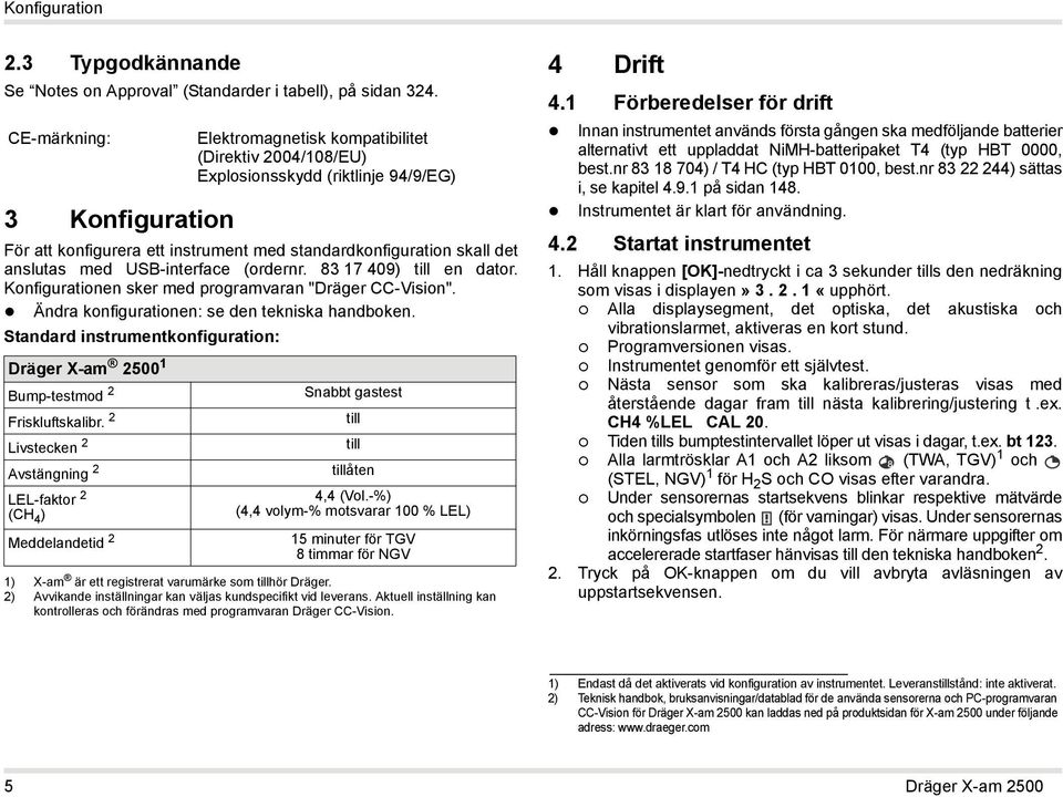 Konfigurationen sker med programvaran "Dräger CC-Vision". Ändra konfigurationen: se den tekniska handboken. Standard instrumentkonfiguration: Dräger X-am 2500 1 Bump-testmod 2 Friskluftskalibr.