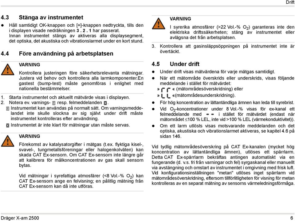 Starta instrumentet och aktuellt mätvärde visas i displayen. 2. Notera ev. varnings- resp. felmeddelanden. Instrumentet kan användas på normalt sätt.