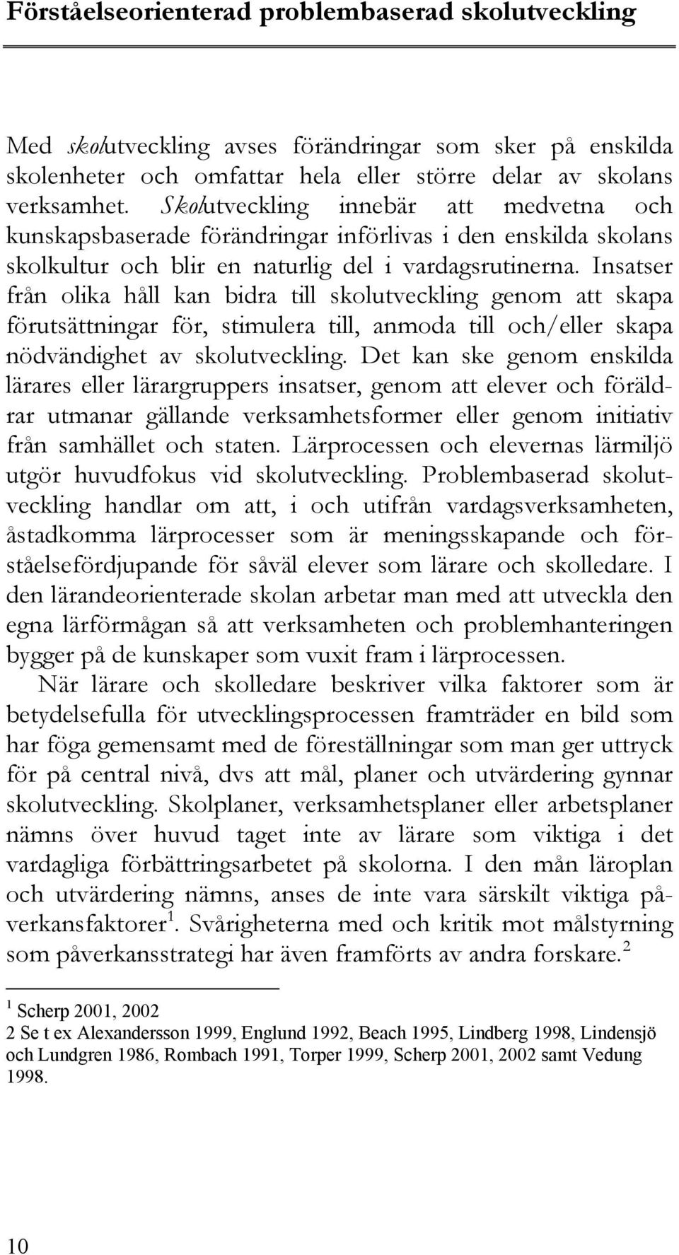 Insatser från olika håll kan bidra till skolutveckling genom att skapa förutsättningar för, stimulera till, anmoda till och/eller skapa nödvändighet av skolutveckling.