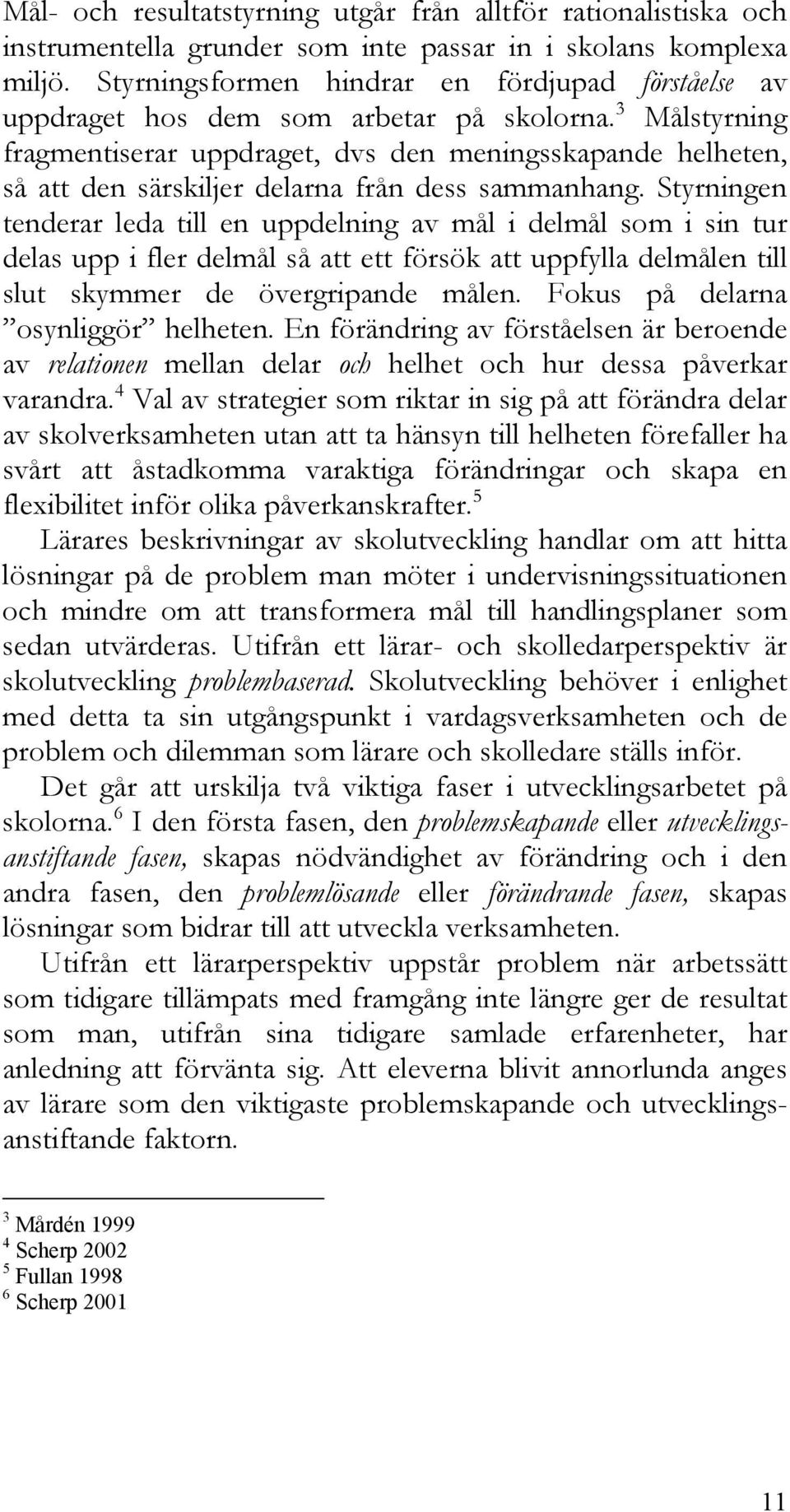 3 Målstyrning fragmentiserar uppdraget, dvs den meningsskapande helheten, så att den särskiljer delarna från dess sammanhang.