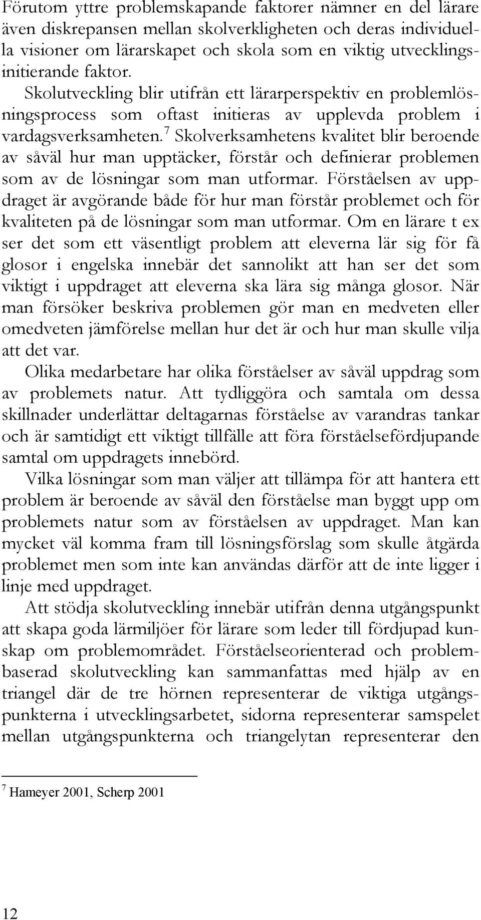 7 Skolverksamhetens kvalitet blir beroende av såväl hur man upptäcker, förstår och definierar problemen som av de lösningar som man utformar.