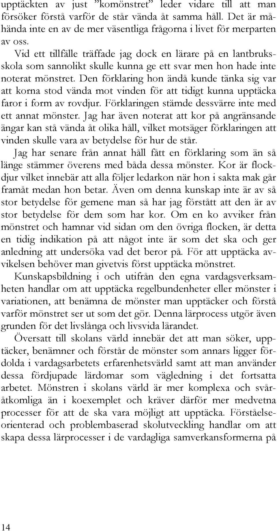 Den förklaring hon ändå kunde tänka sig var att korna stod vända mot vinden för att tidigt kunna upptäcka faror i form av rovdjur. Förklaringen stämde dessvärre inte med ett annat mönster.