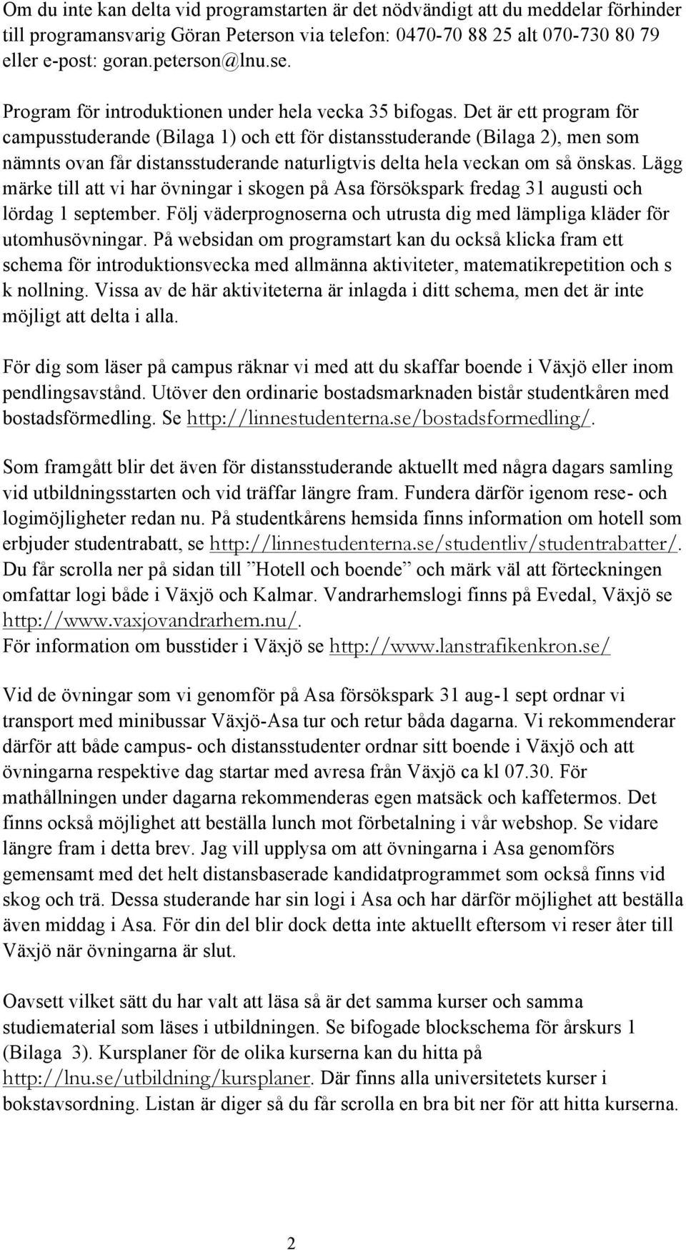 Det är ett program för campusstuderande (Bilaga 1) och ett för distansstuderande (Bilaga 2), men som nämnts ovan får distansstuderande naturligtvis delta hela veckan om så önskas.