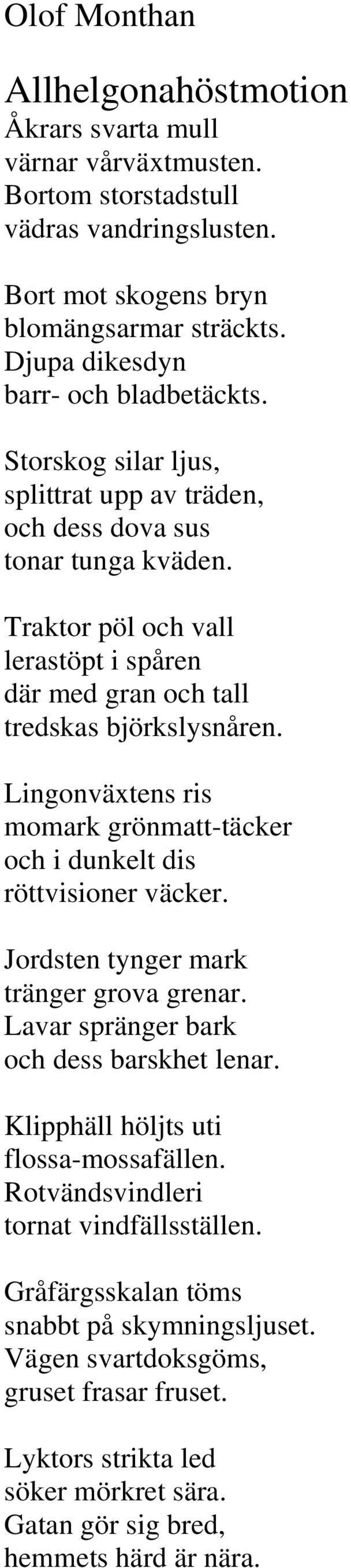 Traktor pöl och vall lerastöpt i spåren där med gran och tall tredskas björkslysnåren. Lingonväxtens ris momark grönmatt-täcker och i dunkelt dis röttvisioner väcker.