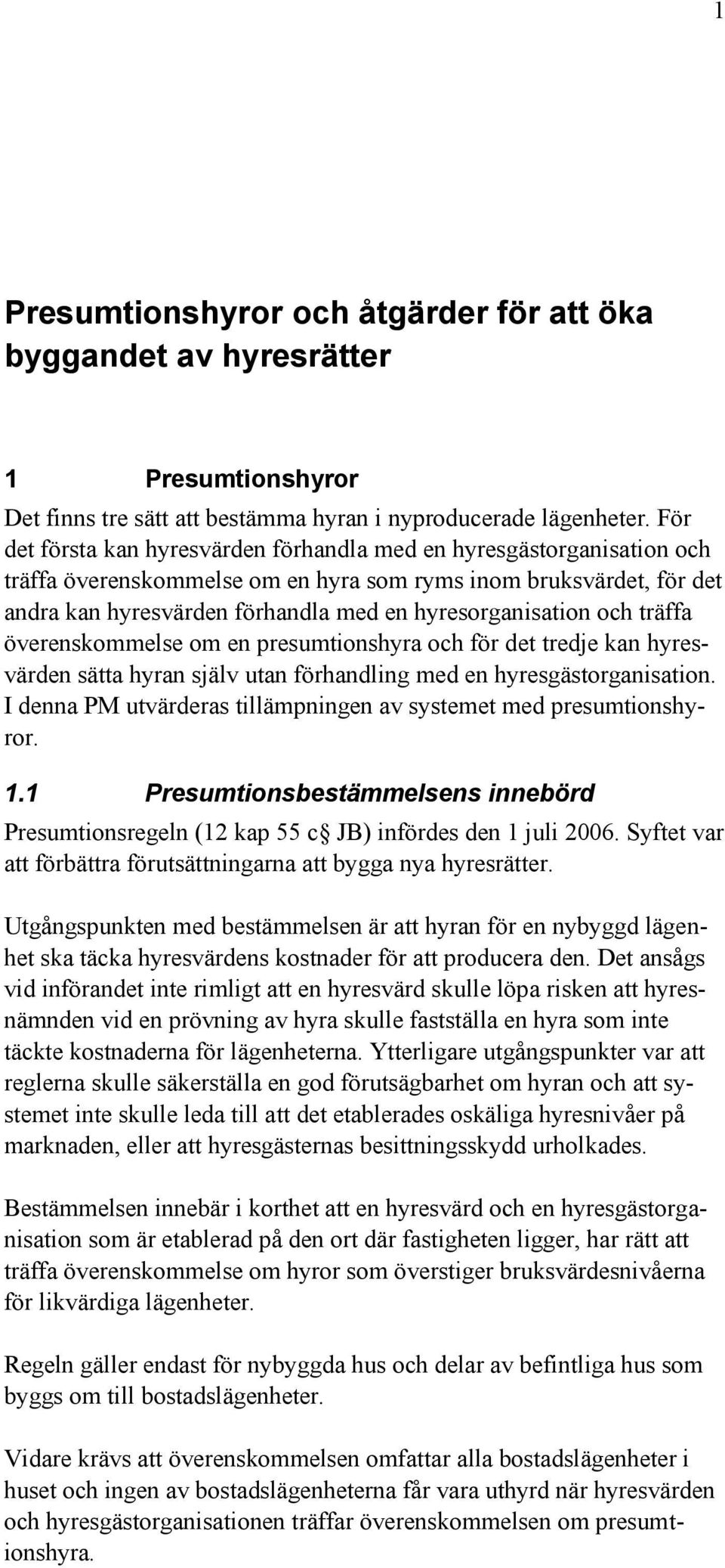 och träffa överenskommelse om en presumtionshyra och för det tredje kan hyresvärden sätta hyran själv utan förhandling med en hyresgästorganisation.