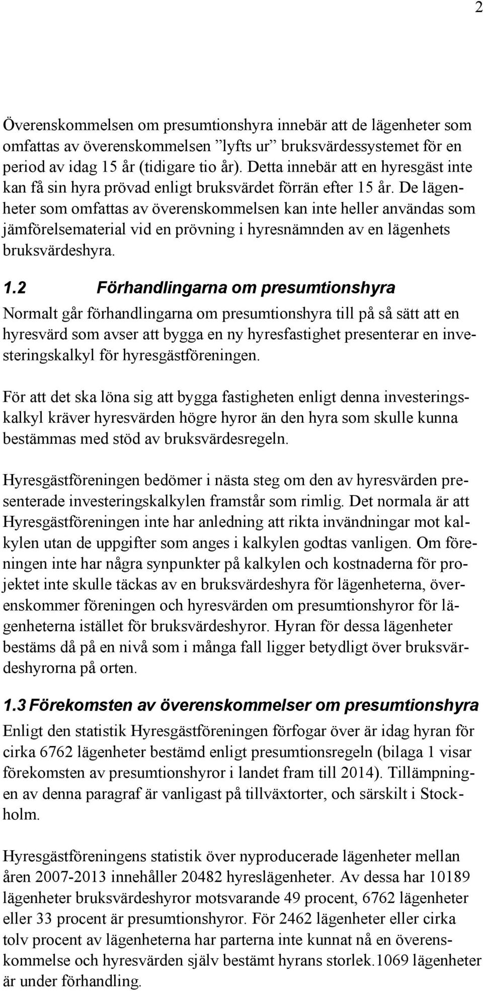 De lägenheter som omfattas av överenskommelsen kan inte heller användas som jämförelsematerial vid en prövning i hyresnämnden av en lägenhets bruksvärdeshyra. 1.