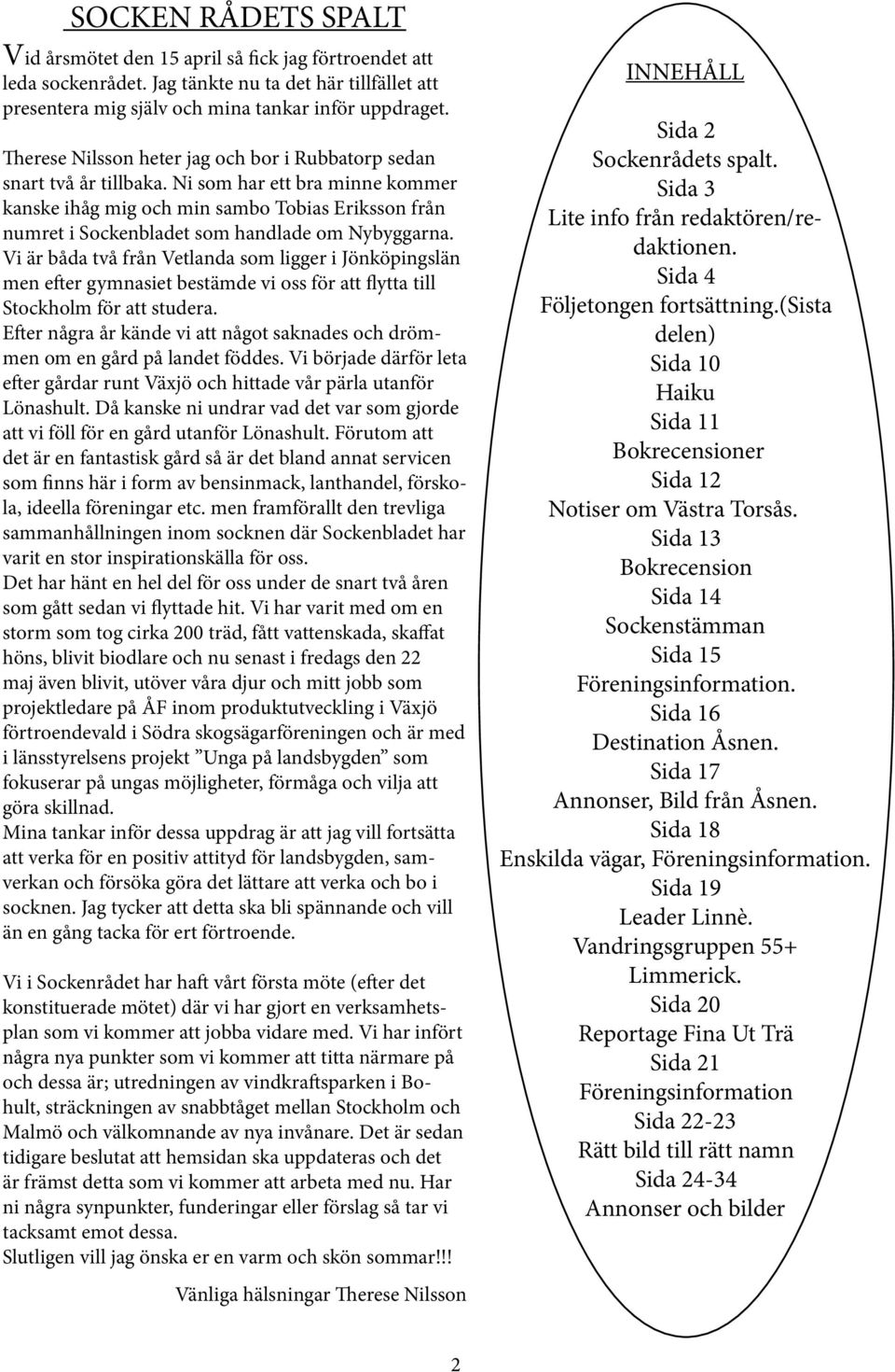 Ni som har ett bra minne kommer kanske ihåg mig och min sambo Tobias Eriksson från numret i Sockenbladet som handlade om Nybyggarna.