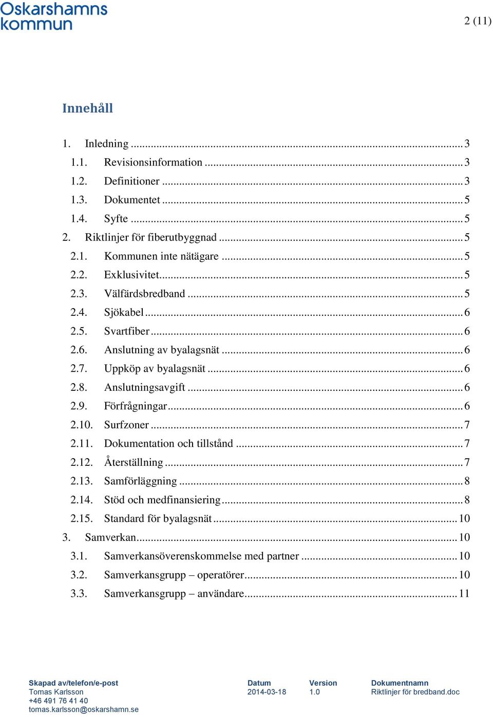 Anslutningsavgift... 6 2.9. Förfrågningar... 6 2.10. Surfzoner... 7 2.11. Dokumentation och tillstånd... 7 2.12. Återställning... 7 2.13. Samförläggning... 8 2.14.