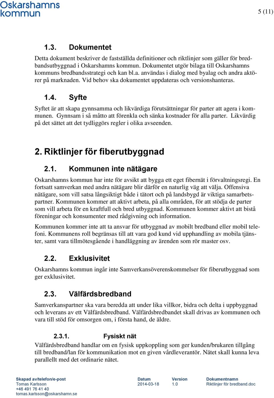 1.4. Syfte Syftet är att skapa gynnsamma och likvärdiga förutsättningar för parter att agera i kommunen. Gynnsam i så måtto att förenkla och sänka kostnader för alla parter.