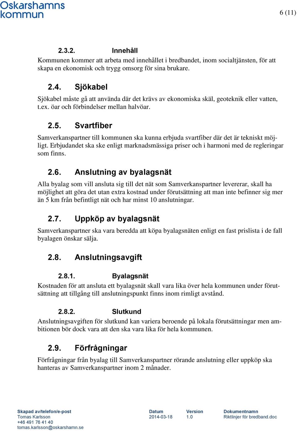 Svartfiber Samverkanspartner till kommunen ska kunna erbjuda svartfiber där det är tekniskt möjligt. Erbjudandet ska ske enligt marknadsmässiga priser och i harmoni med de regleringar som finns. 2.6.