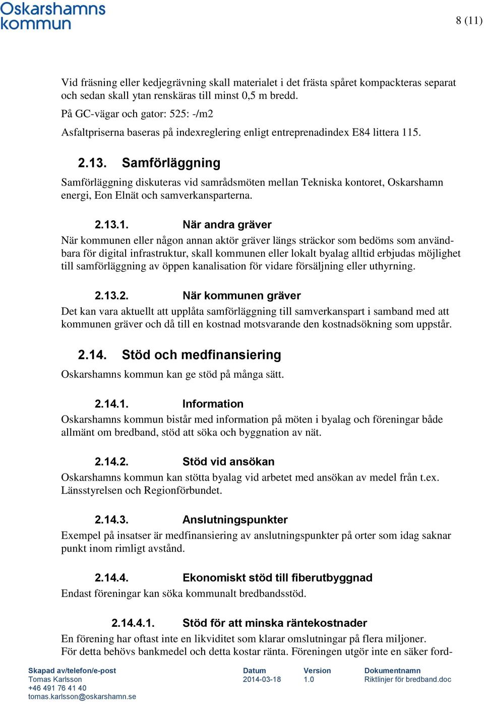 Samförläggning Samförläggning diskuteras vid samrådsmöten mellan Tekniska kontoret, Oskarshamn energi, Eon Elnät och samverkansparterna. 2.13