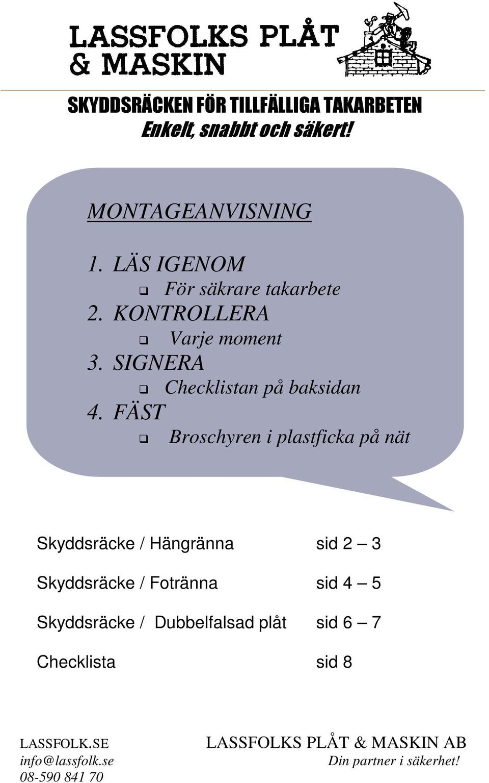 FÄST Broschyren i plastficka på nät Skyddsräcke / Hängränna sid 2 3 Skyddsräcke / Fotränna sid 4 5