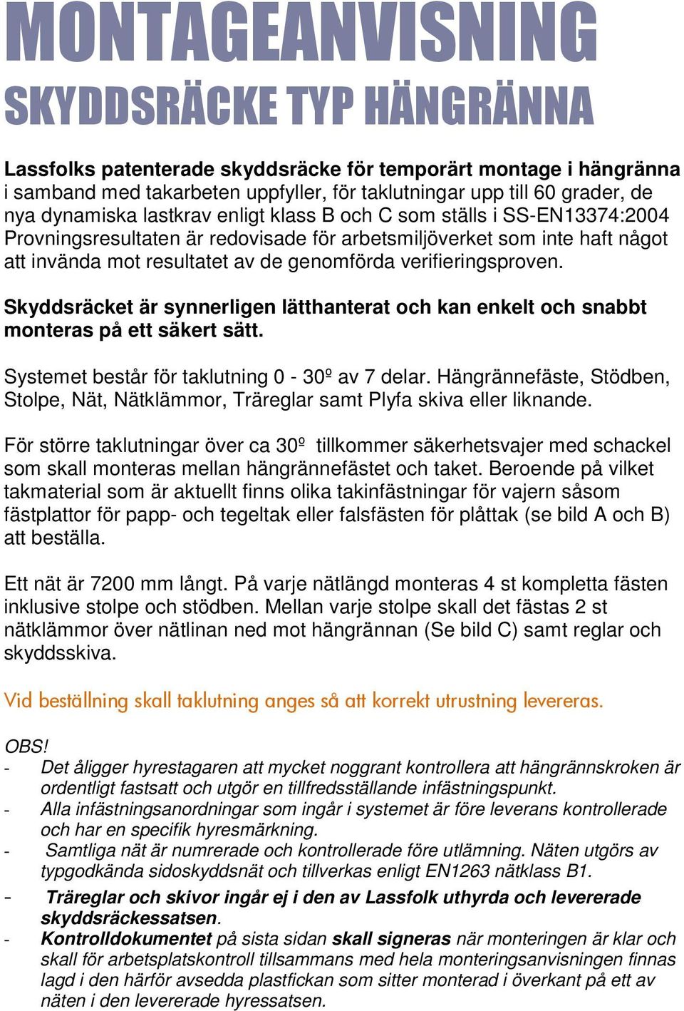 verifieringsproven. Skyddsräcket är synnerligen lätthanterat och kan enkelt och snabbt monteras på ett säkert sätt. Systemet består för taklutning 0-30º av 7 delar.