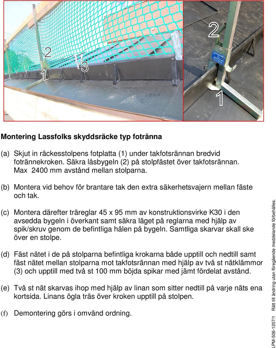 (c) Montera därefter träreglar 45 x 95 mm av konstruktionsvirke K30 i den avsedda bygeln i överkant samt säkra läget på reglarna med hjälp av spik/skruv genom de befintliga hålen på bygeln.