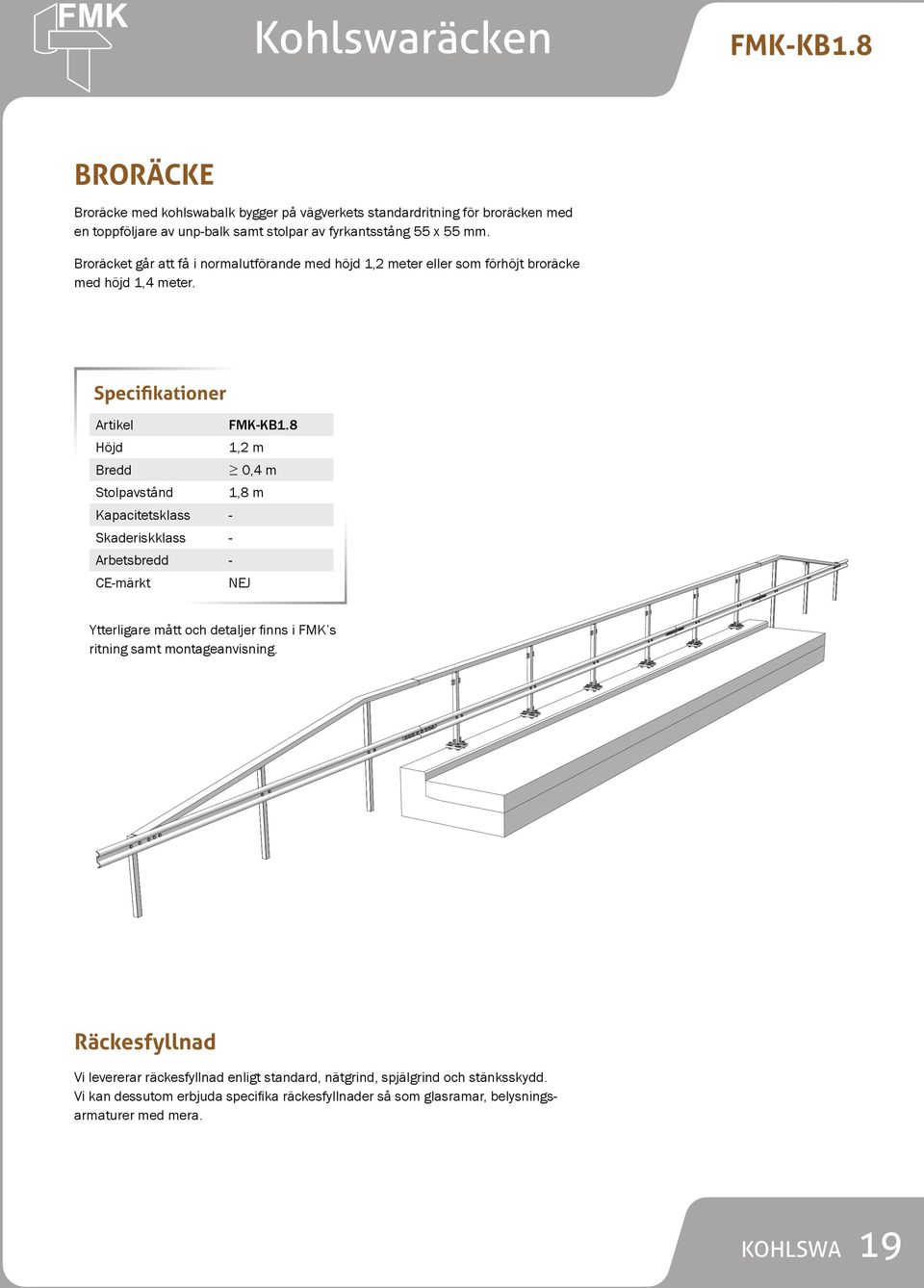 Broräcket går att få i normalutförande med höjd 1,2 meter eller som förhöjt broräcke med höjd 1,4 meter. Artikel FMK-KB1.