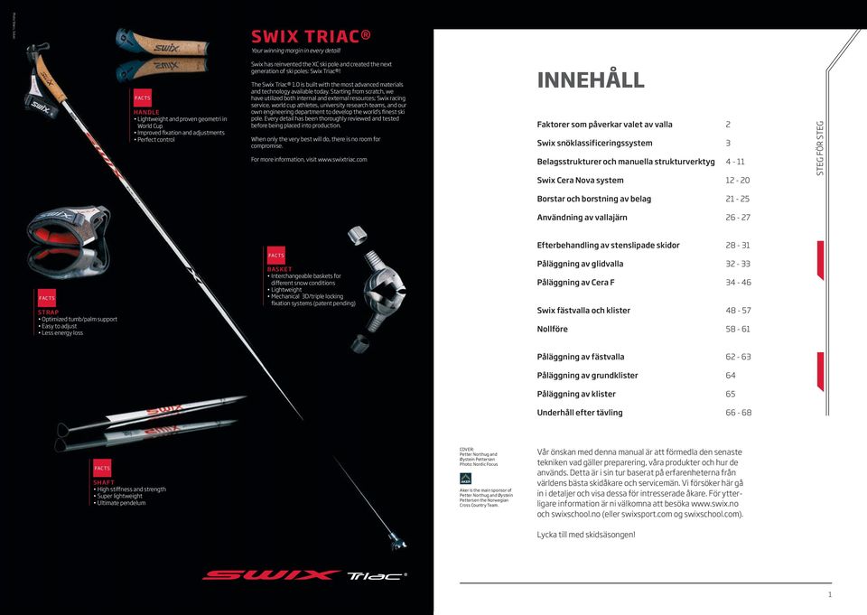 Triac! The Swix Triac 1.0 is built with the most advanced materials and technology available today.