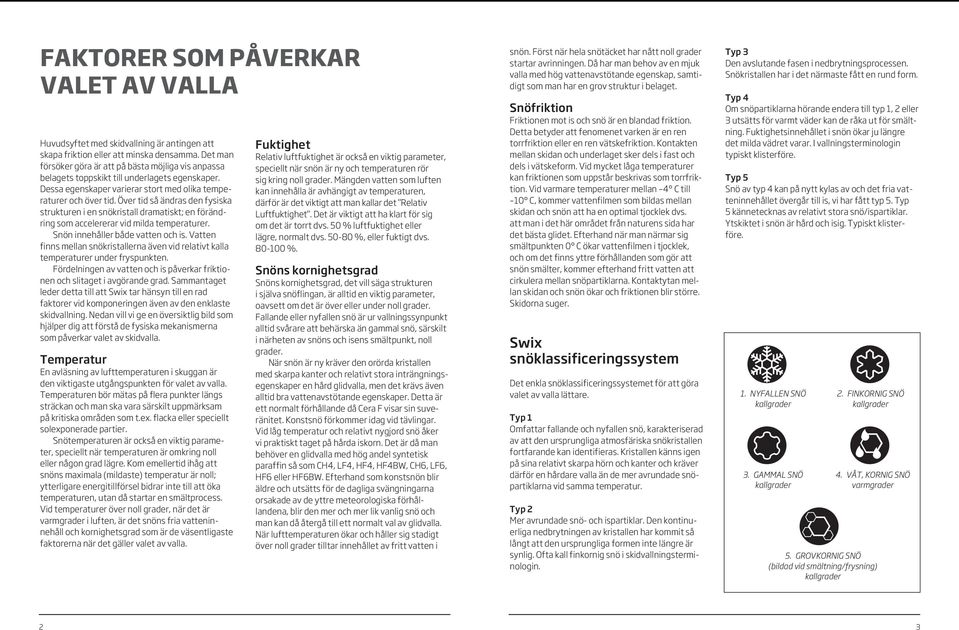 Över tid så ändras den fysiska strukturen i en snökristall dramatiskt; en förändring som accelererar vid milda temperaturer. Snön innehåller både vatten och is.