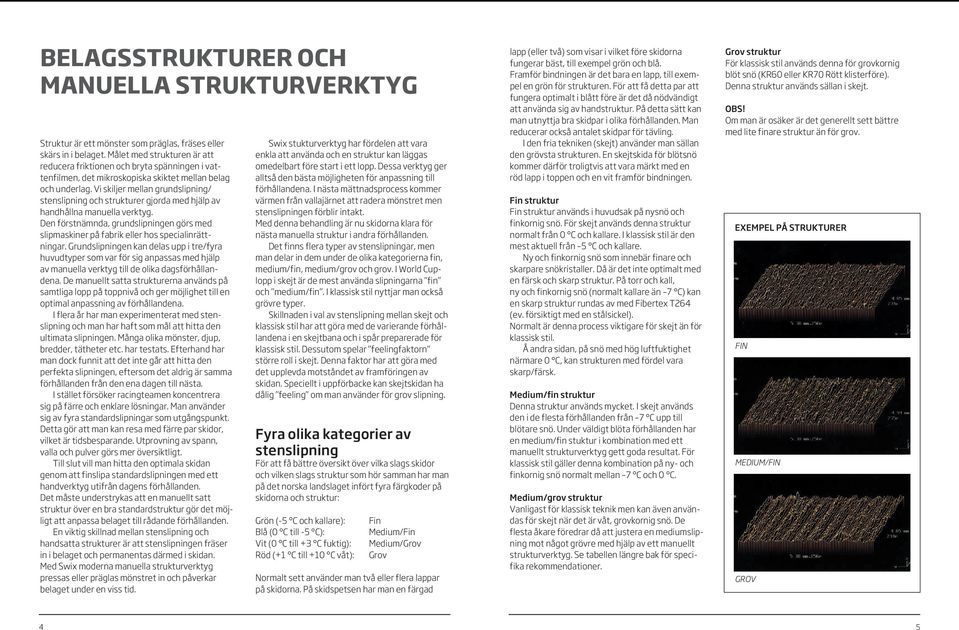 Vi skiljer mellan grundslipning/ stenslipning och strukturer gjorda med hjälp av handhållna manuella verktyg.