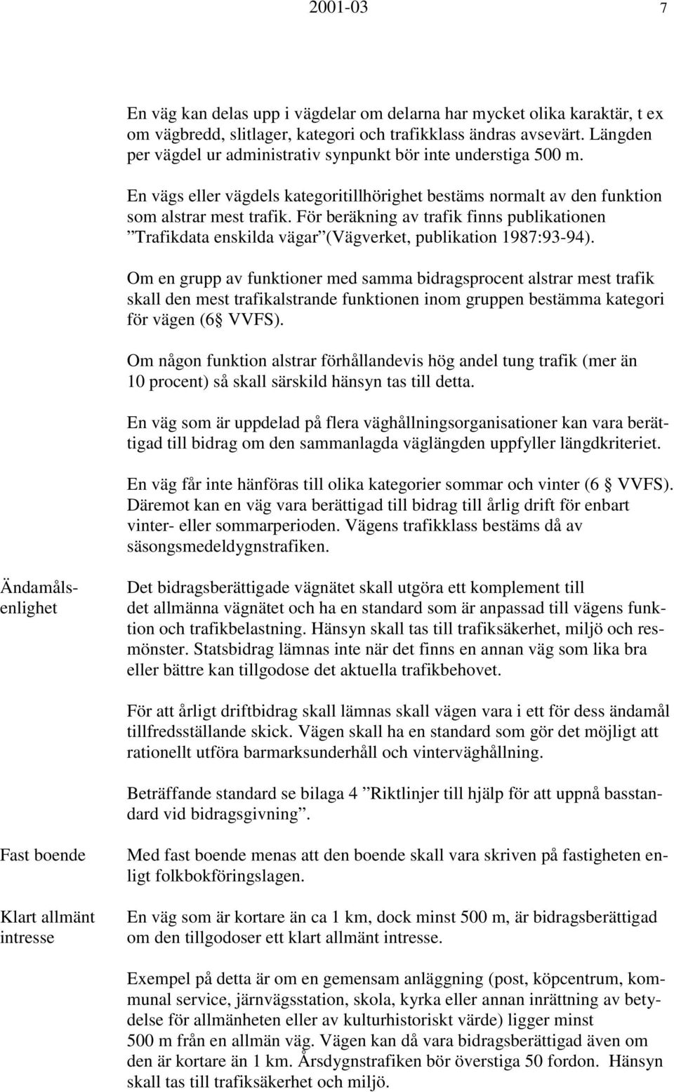 För beräkning av trafik finns publikationen Trafikdata enskilda vägar (Vägverket, publikation 1987:93-94).