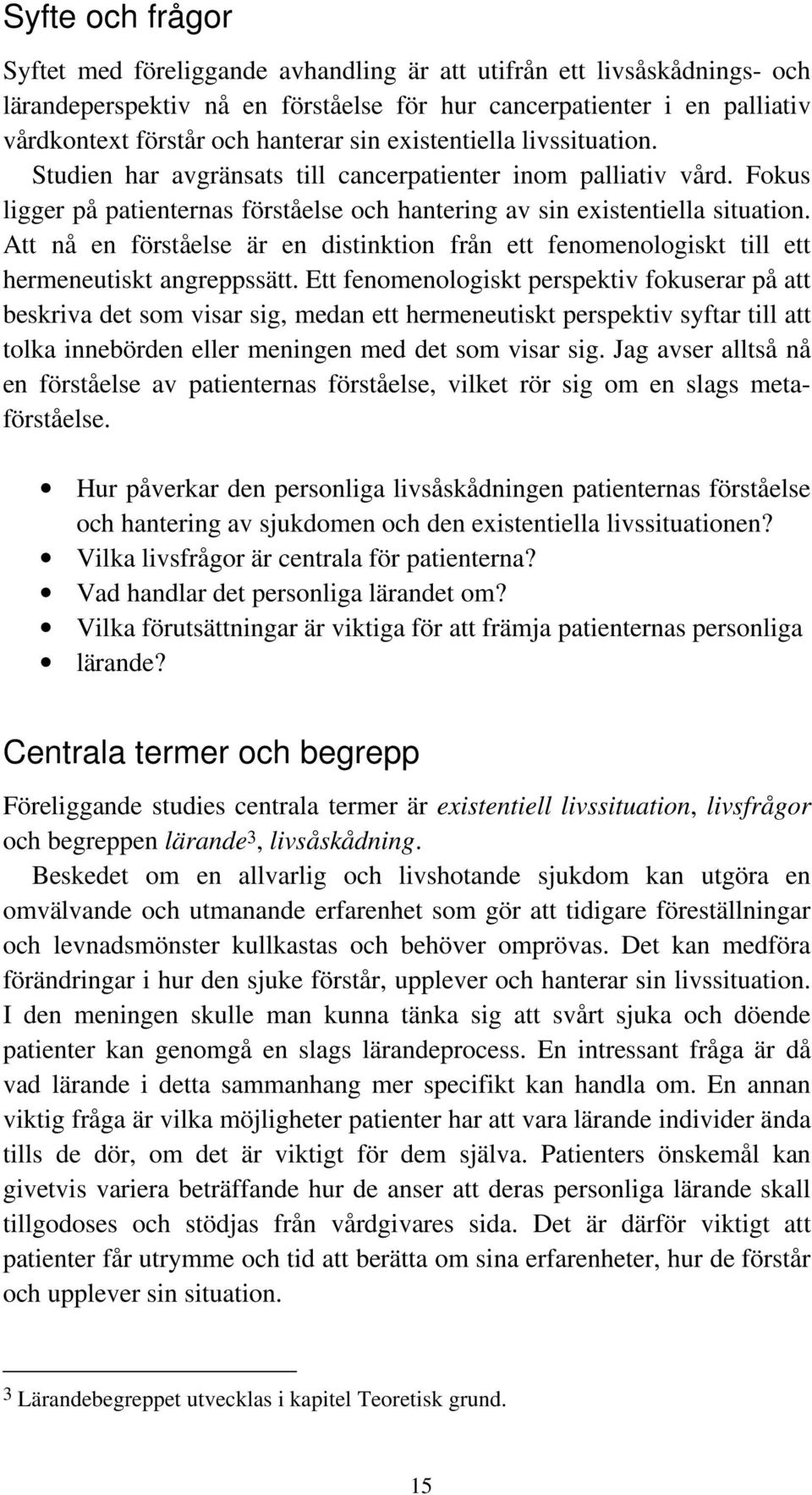 Att nå en förståelse är en distinktion från ett fenomenologiskt till ett hermeneutiskt angreppssätt.