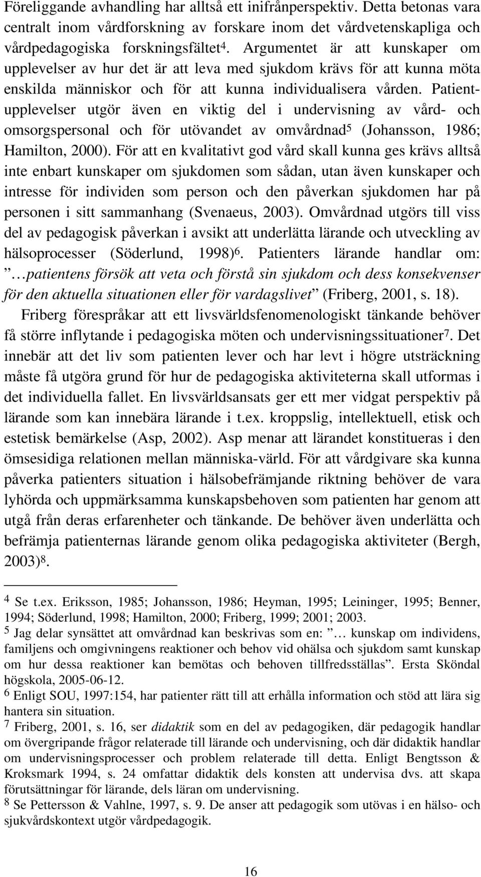 Patientupplevelser utgör även en viktig del i undervisning av vård- och omsorgspersonal och för utövandet av omvårdnad 5 (Johansson, 1986; Hamilton, 2000).