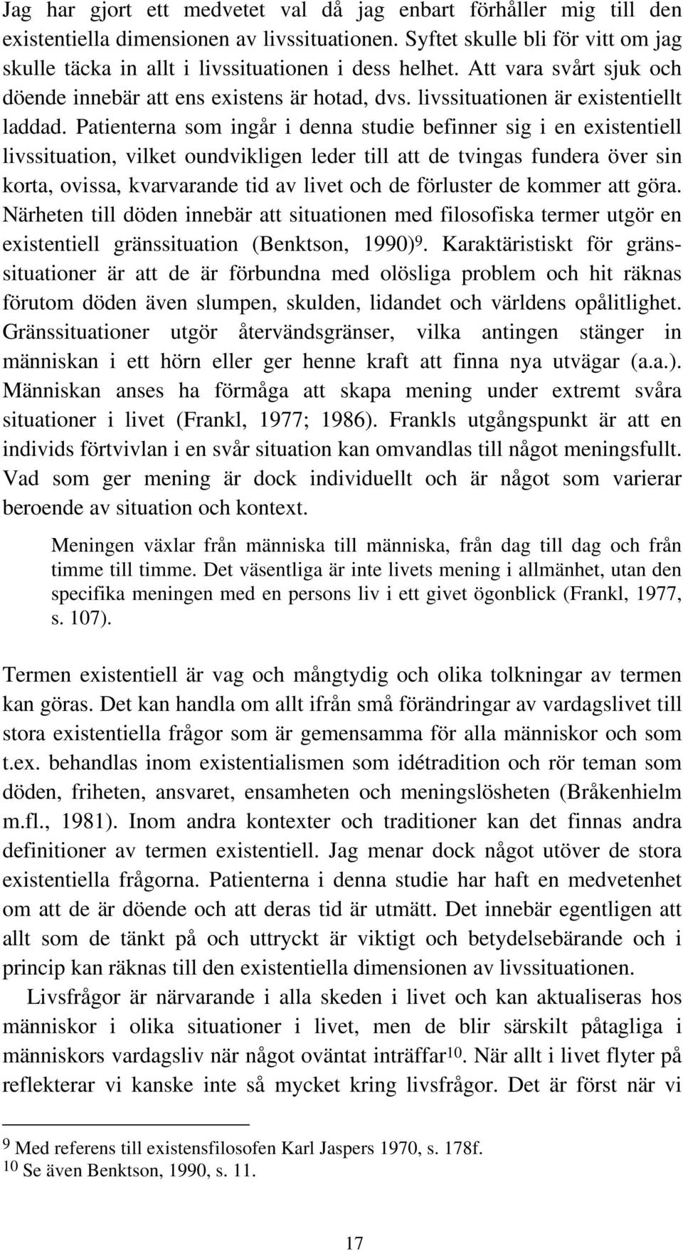 Patienterna som ingår i denna studie befinner sig i en existentiell livssituation, vilket oundvikligen leder till att de tvingas fundera över sin korta, ovissa, kvarvarande tid av livet och de