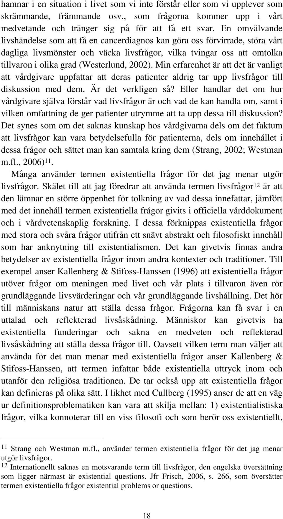 2002). Min erfarenhet är att det är vanligt att vårdgivare uppfattar att deras patienter aldrig tar upp livsfrågor till diskussion med dem. Är det verkligen så?