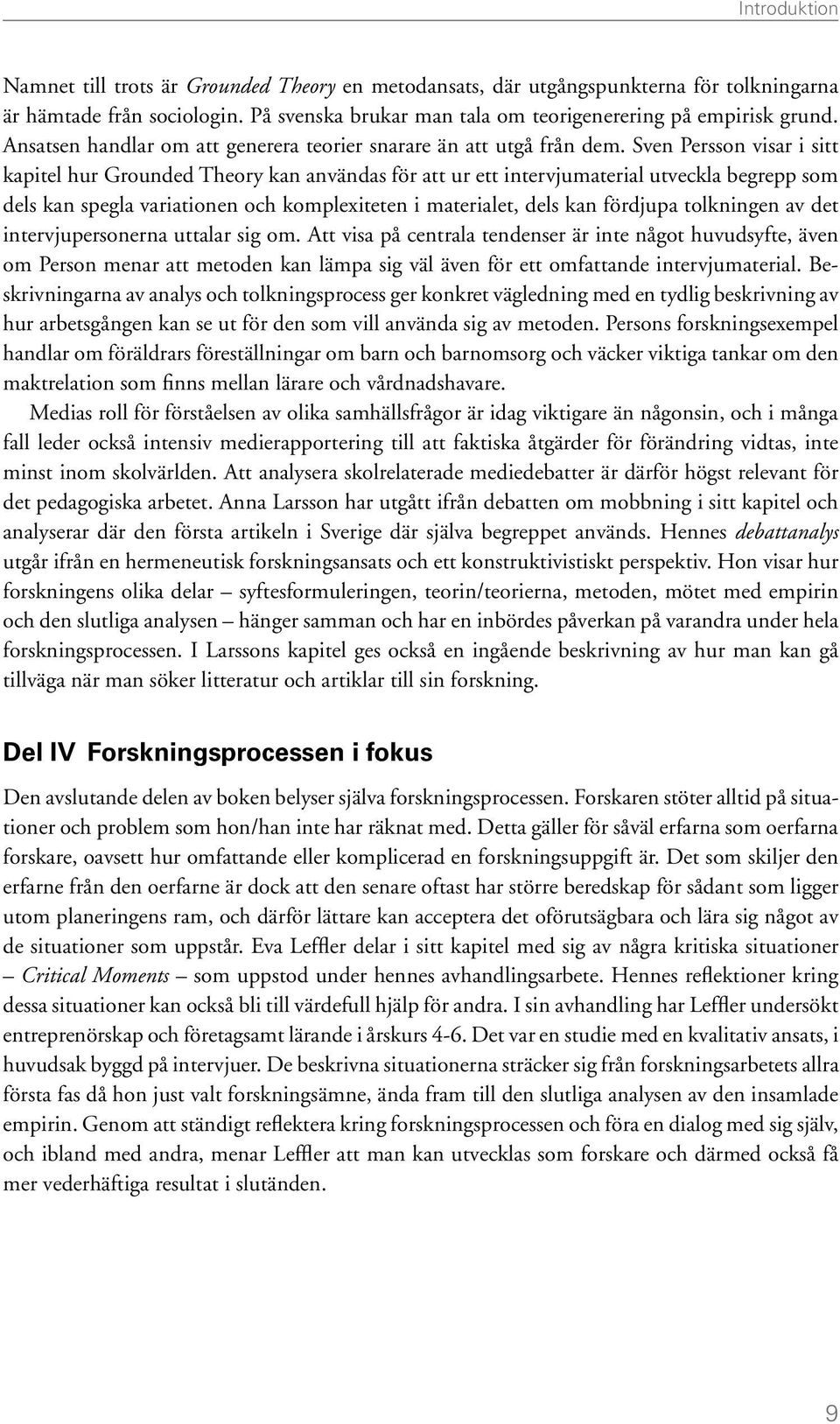 Sven Persson visar i sitt kapitel hur Grounded Theory kan användas för att ur ett intervjumaterial utveckla begrepp som dels kan spegla variationen och komplexiteten i materialet, dels kan fördjupa