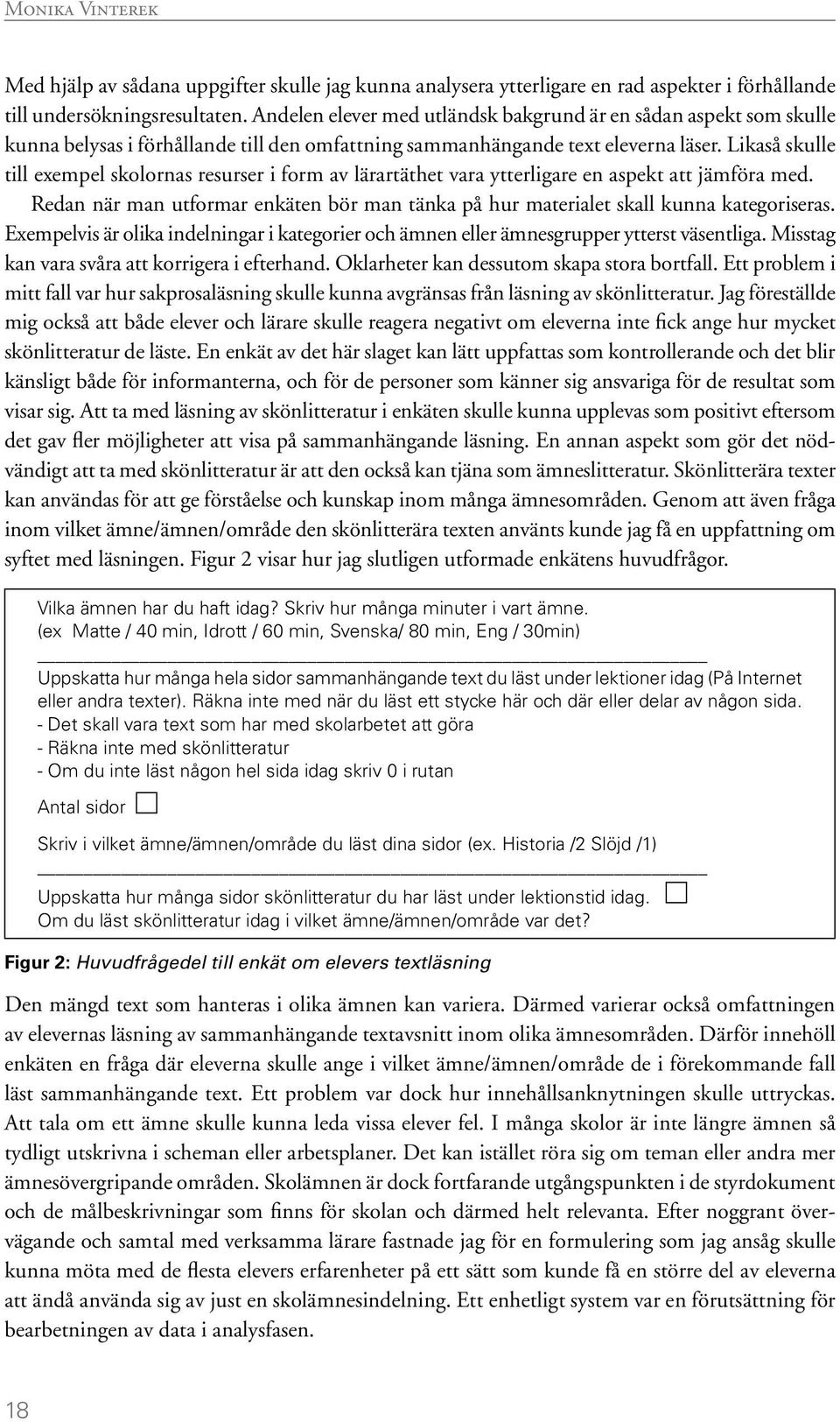 Likaså skulle till exempel skolornas resurser i form av lärartäthet vara ytterligare en aspekt att jämföra med.