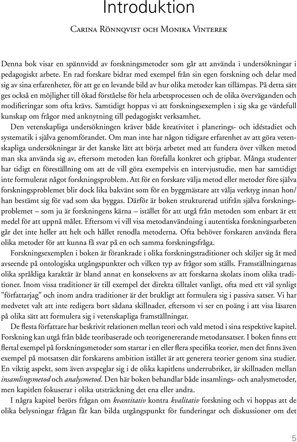 På detta sätt ges också en möjlighet till ökad förståelse för hela arbetsprocessen och de olika överväganden och modifieringar som ofta krävs.