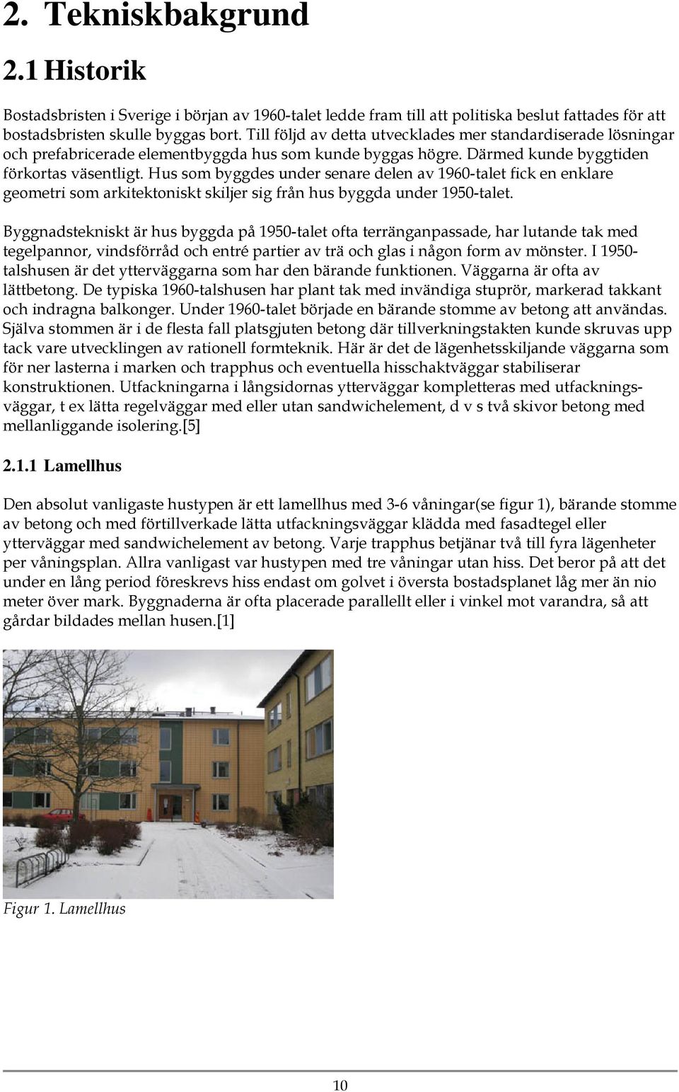 Hus som byggdes under senare delen av 1960-talet fick en enklare geometri som arkitektoniskt skiljer sig från hus byggda under 1950-talet.