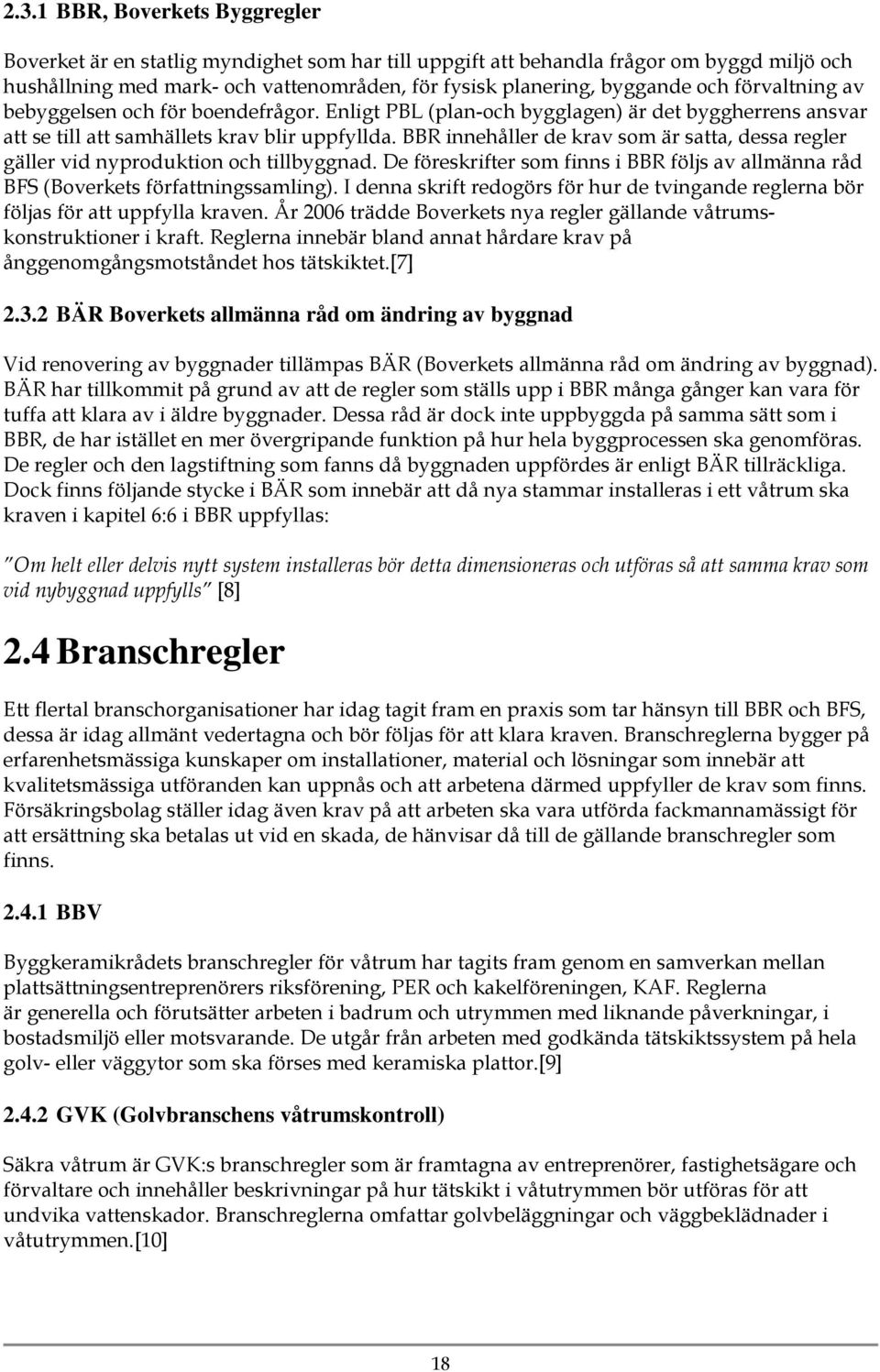 BBR innehåller de krav som är satta, dessa regler gäller vid nyproduktion och tillbyggnad. De föreskrifter som finns i BBR följs av allmänna råd BFS (Boverkets författningssamling).