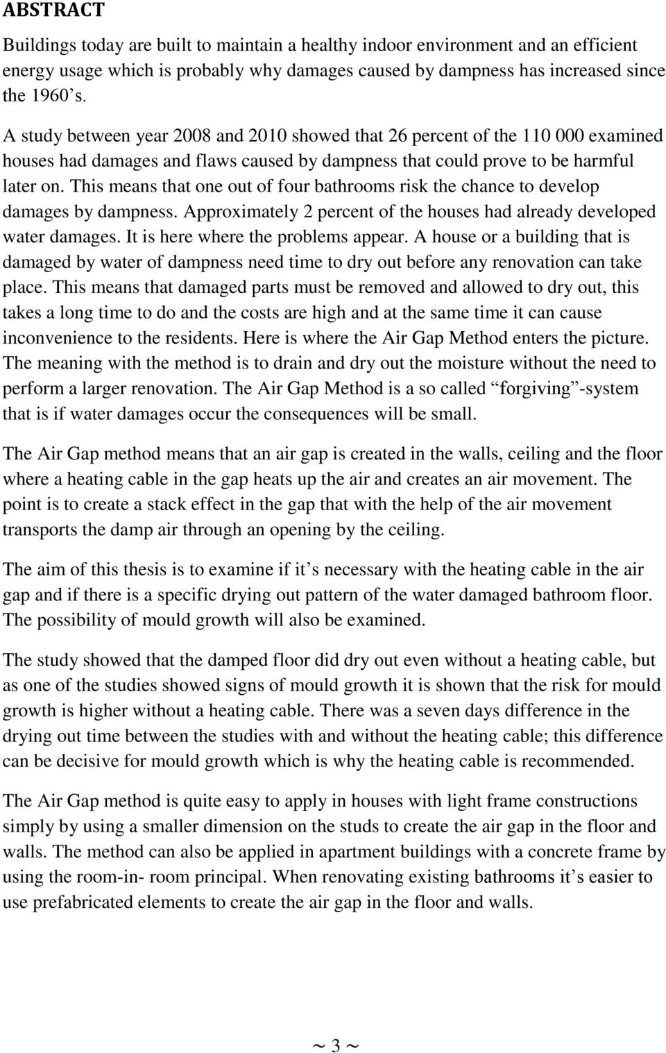 This means that one out of four bathrooms risk the chance to develop damages by dampness. Approximately 2 percent of the houses had already developed water damages.