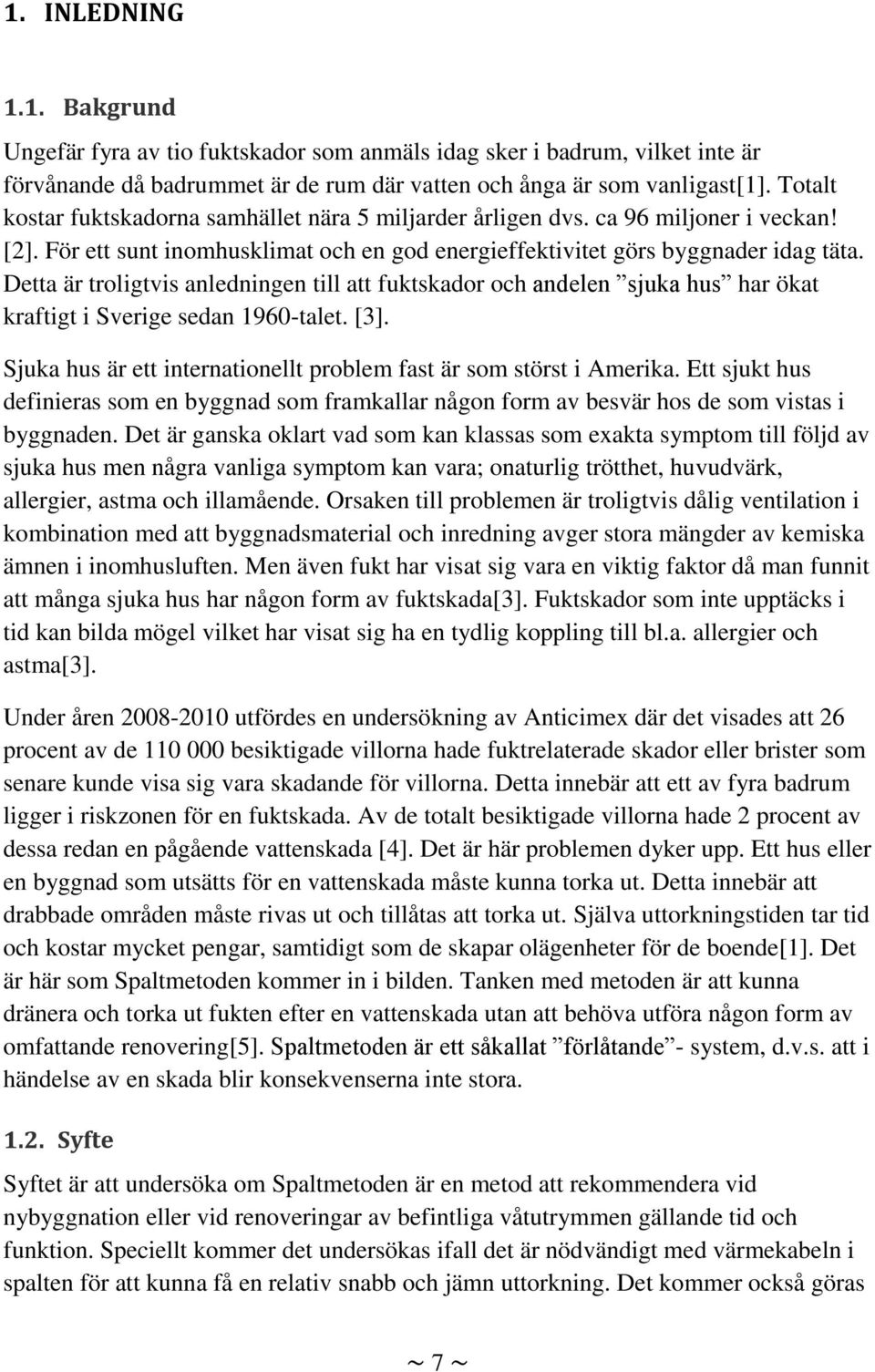 Detta är troligtvis anledningen till att fuktskador och andelen sjuka hus har ökat kraftigt i Sverige sedan 1960-talet. [3]. Sjuka hus är ett internationellt problem fast är som störst i Amerika.