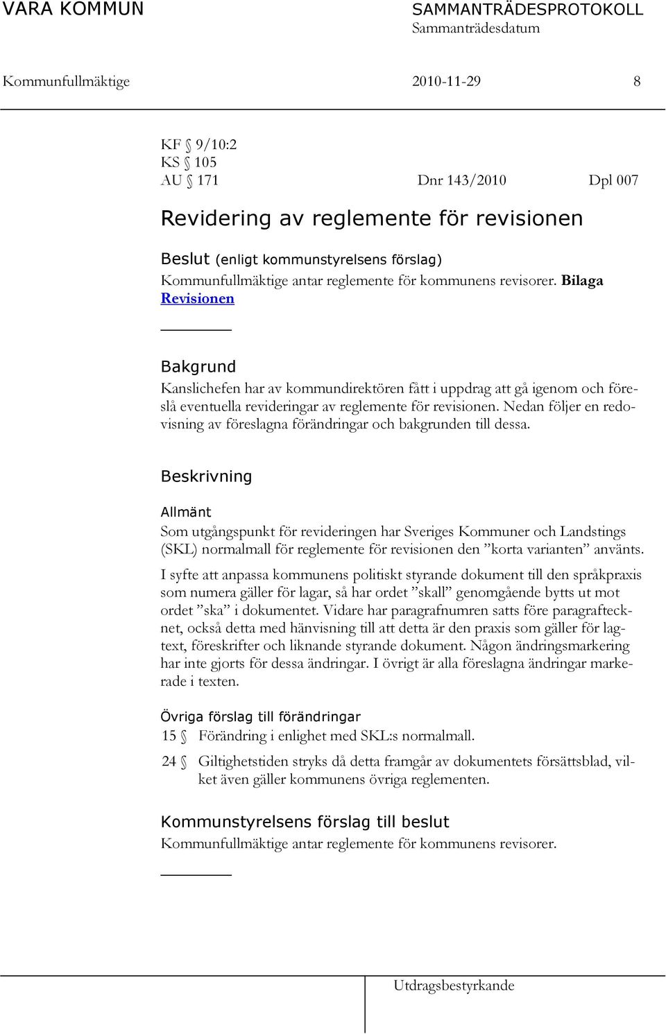 Bilaga Revisionen Bakgrund Kanslichefen har av kommundirektören fått i uppdrag att gå igenom och föreslå eventuella revideringar av reglemente för revisionen.