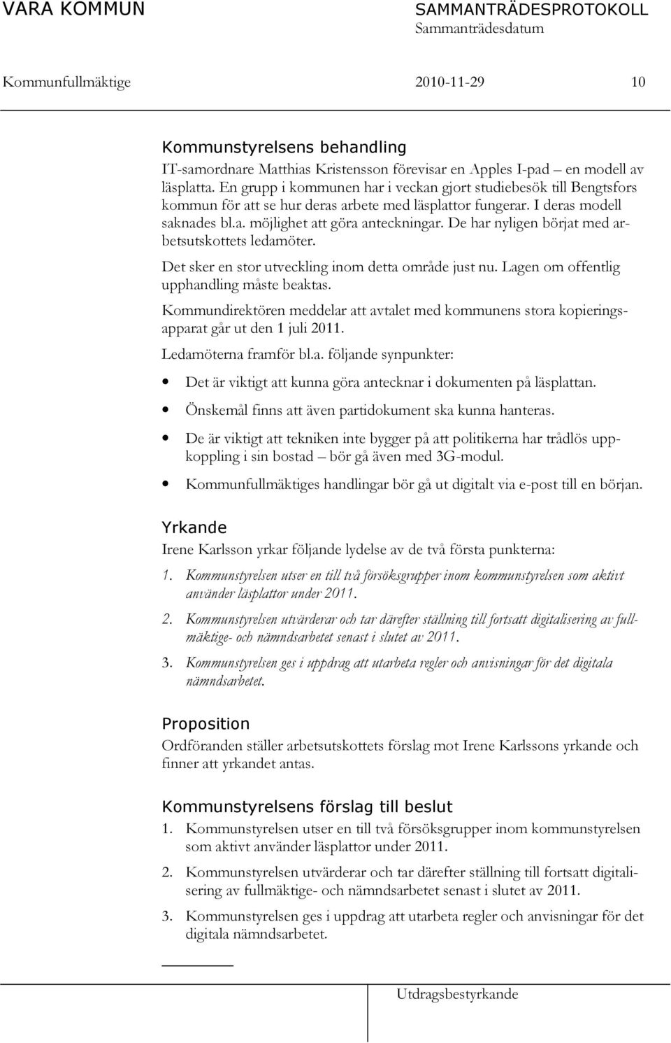 De har nyligen börjat med arbetsutskottets ledamöter. Det sker en stor utveckling inom detta område just nu. Lagen om offentlig upphandling måste beaktas.