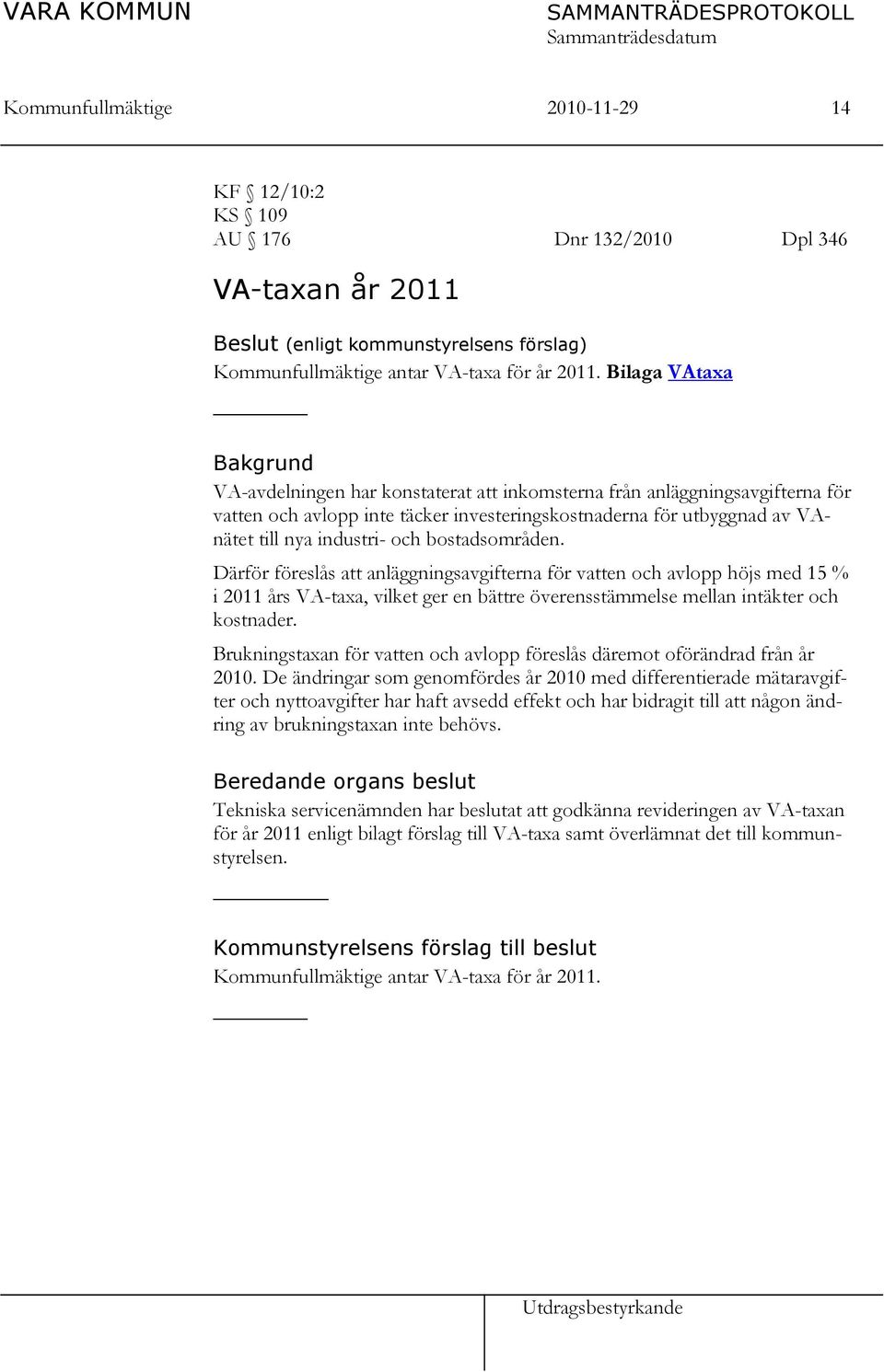 Bilaga VAtaxa Bakgrund VA-avdelningen har konstaterat att inkomsterna från anläggningsavgifterna för vatten och avlopp inte täcker investeringskostnaderna för utbyggnad av VAnätet till nya industri-