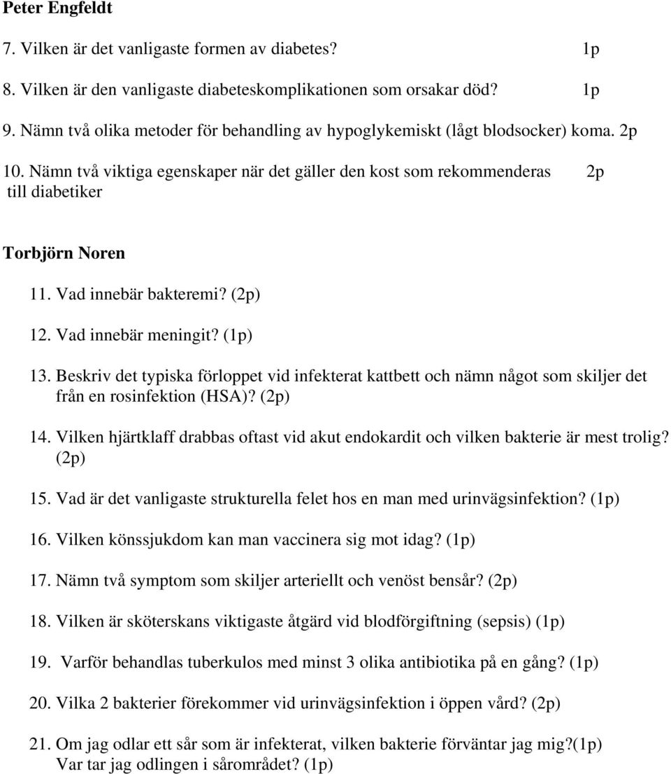 Vad innebär bakteremi? (2p) 12. Vad innebär meningit? (1p) 13. Beskriv det typiska förloppet vid infekterat kattbett och nämn något som skiljer det från en rosinfektion (HSA)? (2p) 14.